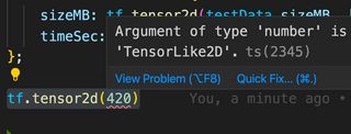 Code: 'tf.tensor2d(420)', showing error Argument of type 'number' is not assignable to parameter of type 'TensorLike2D', in VS Code